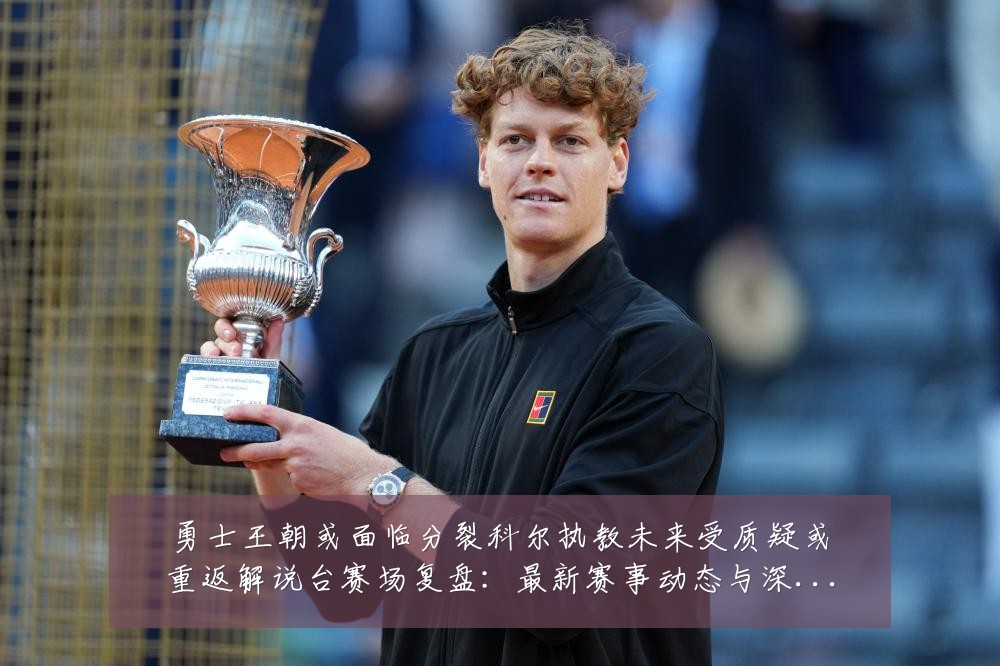 勇士王朝或面临分裂科尔执教未来受质疑或重返解说台赛场复盘:最新赛事动态与深度分析
